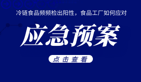 冷鏈?zhǔn)称奉l頻檢出陽(yáng)性，食品工廠如何應(yīng)對(duì)？這份應(yīng)急預(yù)案快收好！